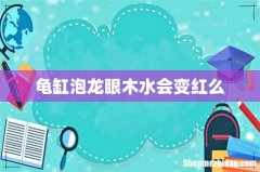 龟缸泡龙眼木水会变红么