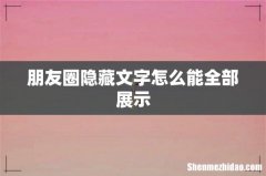 朋友圈隐藏文字怎么能全部展示