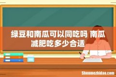 绿豆和南瓜可以同吃吗 南瓜减肥吃多少合适