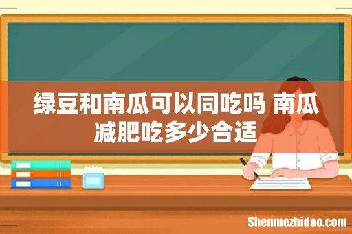 绿豆和南瓜可以同吃吗 南瓜减肥吃多少合适