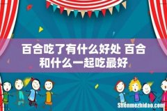 百合吃了有什么好处 百合和什么一起吃最好