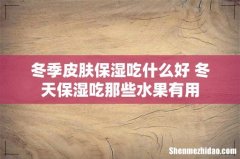 冬季皮肤保湿吃什么好 冬天保湿吃那些水果有用