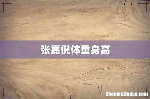 张嘉倪体重身高