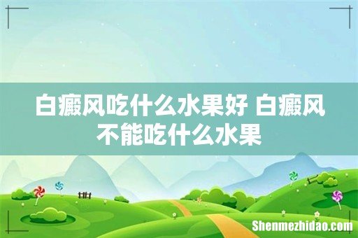 白癜风吃什么水果好 白癜风不能吃什么水果