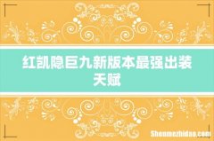 红凯隐巨九新版本最强出装天赋