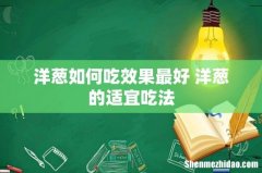 洋葱如何吃效果最好 洋葱的适宜吃法