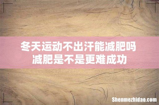 冬天运动不出汗能减肥吗 减肥是不是更难成功