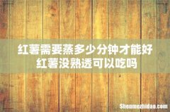 红薯需要蒸多少分钟才能好 红薯没熟透可以吃吗