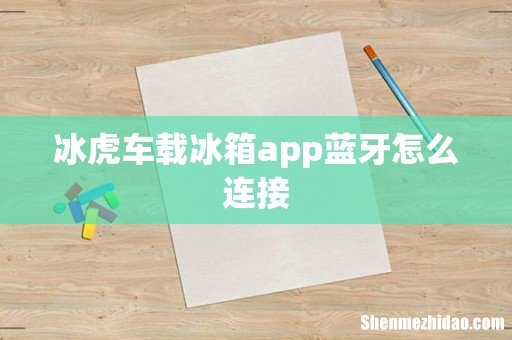 冰虎车载冰箱app蓝牙怎么连接