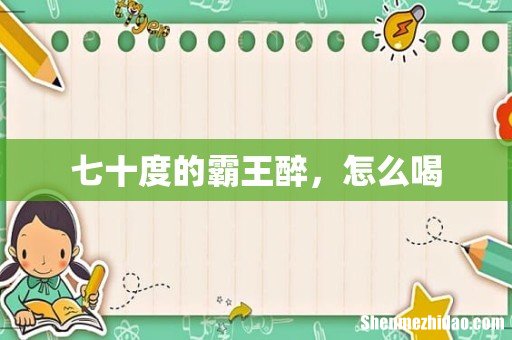 七十度的霸王醉,怎么喝
