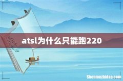 atsl为什么只能跑220