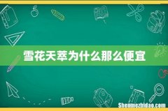 雪花天萃为什么那么便宜