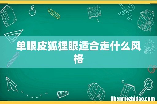 单眼皮狐狸眼适合走什么风格