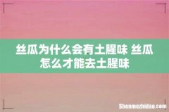 丝瓜为什么会有土腥味 丝瓜怎么才能去土腥味