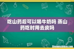 吃山药后可以喝牛奶吗 蒸山药吃时用去皮吗