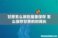 甘蔗怎么放在屋里保存 怎么保存甘蔗的时间长