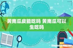 黄南瓜皮能吃吗 黄南瓜可以生吃吗