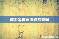 教资笔试要脱鞋检查吗