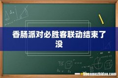 香肠派对必胜客联动结束了没