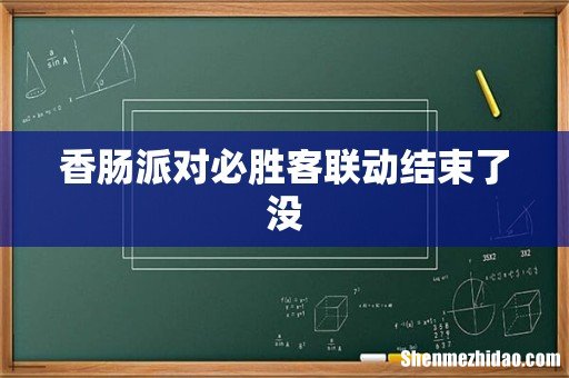 香肠派对必胜客联动结束了没
