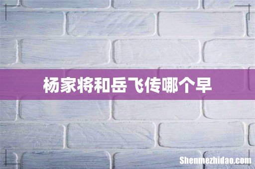 杨家将和岳飞传哪个早