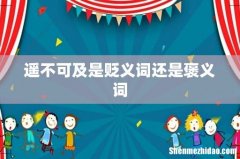 遥不可及是贬义词还是褒义词