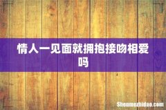 情人一见面就拥抱接吻相爱吗