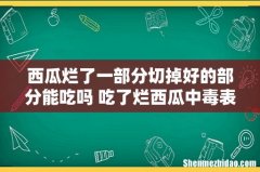西瓜烂了一部分切掉好的部分能吃吗 吃了烂西瓜中毒表现多久发作