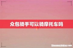 众包骑手可以骑摩托车吗