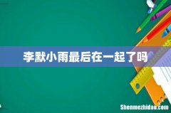 李默小雨最后在一起了吗