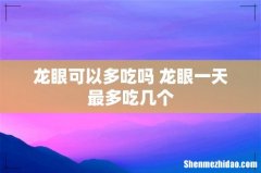 龙眼可以多吃吗 龙眼一天最多吃几个