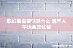 吃红薯需要注意什么 哪些人不适合吃红薯