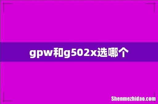gpw和g502x选哪个