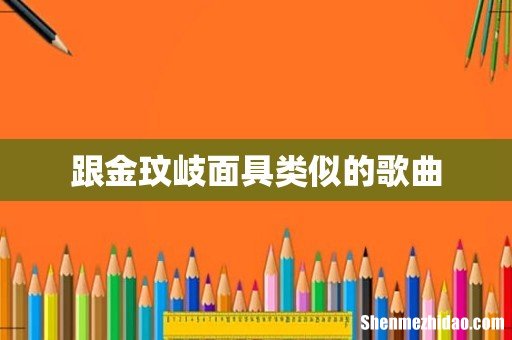跟金玟岐面具类似的歌曲