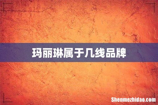 玛丽琳属于几线品牌