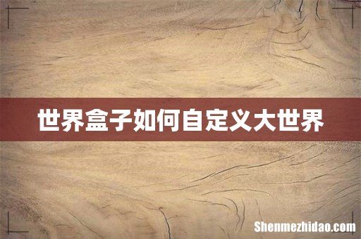 世界盒子如何自定义大世界