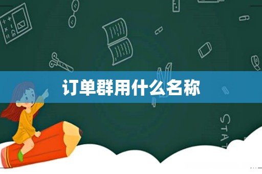 订单群用什么名称