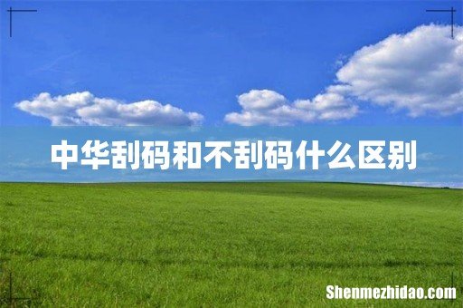 中华刮码和不刮码什么区别
