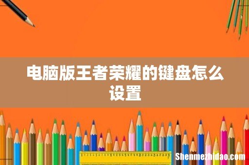 电脑版王者荣耀的键盘怎么设置