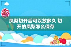 凤梨切开后可以放多久 切开的凤梨怎么保存