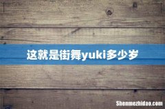 这就是街舞yuki多少岁