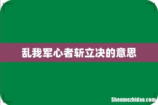 乱我军心者斩立决的意思