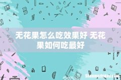 无花果怎么吃效果好 无花果如何吃最好