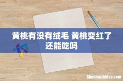 黄桃有没有绒毛 黄桃变红了还能吃吗