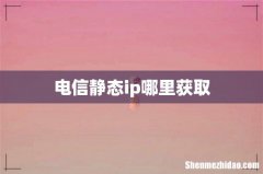 电信静态ip哪里获取