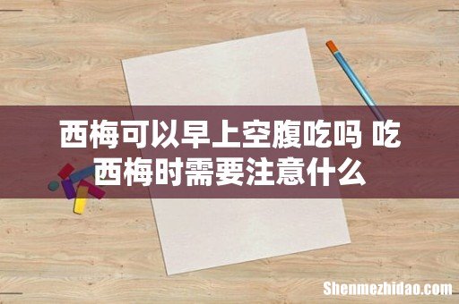 西梅可以早上空腹吃吗 吃西梅时需要注意什么