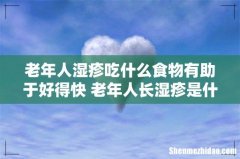 老年人湿疹吃什么食物有助于好得快 老年人长湿疹是什么原因