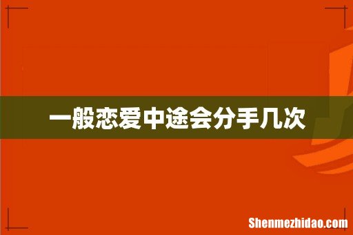 一般恋爱中途会分手几次