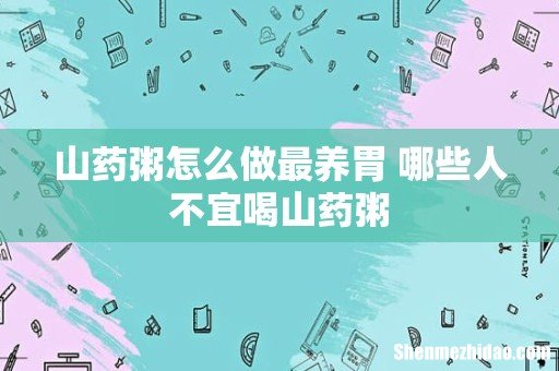 山药粥怎么做最养胃 哪些人不宜喝山药粥