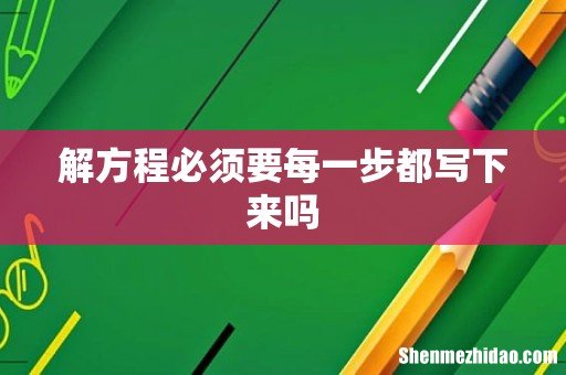 解方程必须要每一步都写下来吗